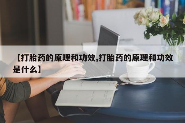 流产药联系微信【打胎药的原理和功效,打胎药的原理和功效是什么】