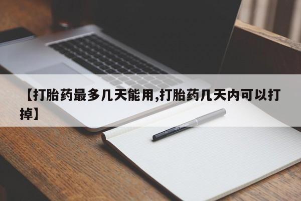 流产药联系微信【打胎药最多几天能用,打胎药几天内可以打掉】